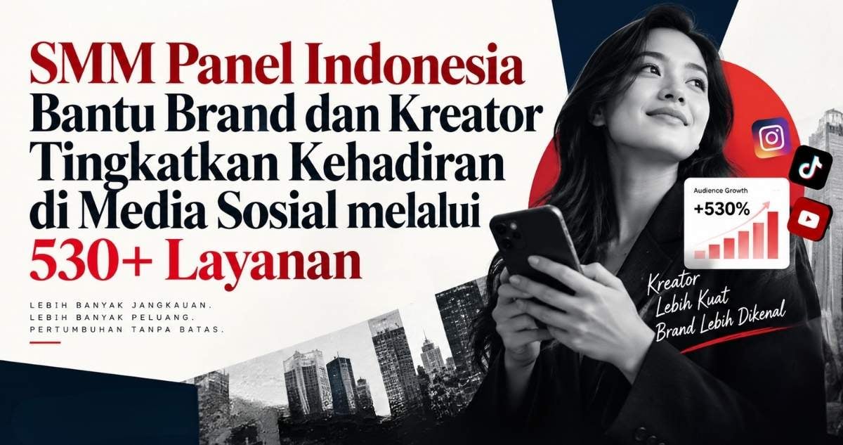 SMM Panel Indonesia Kelola 530+ Layanan di Belasan Platform untuk Kebutuhan Brand dan Kreator